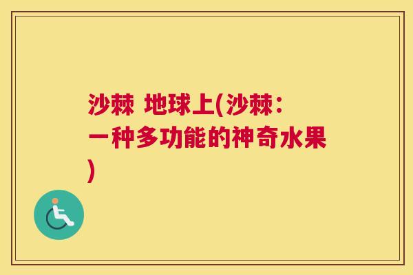 沙棘 地球上(沙棘：一种多功能的神奇水果)