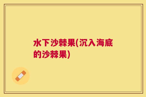 水下沙棘果(沉入海底的沙棘果)