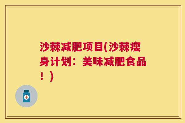 沙棘减肥项目(沙棘瘦身计划：美味减肥食品！)