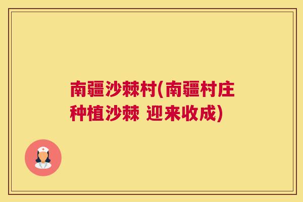 南疆沙棘村(南疆村庄种植沙棘 迎来收成)