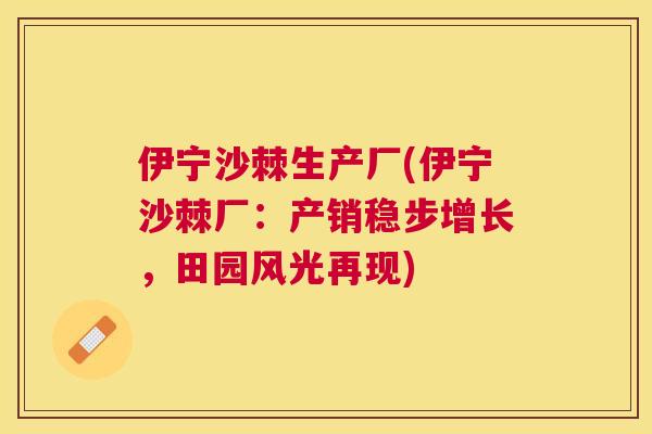 伊宁沙棘生产厂(伊宁沙棘厂：产销稳步增长，田园风光再现)