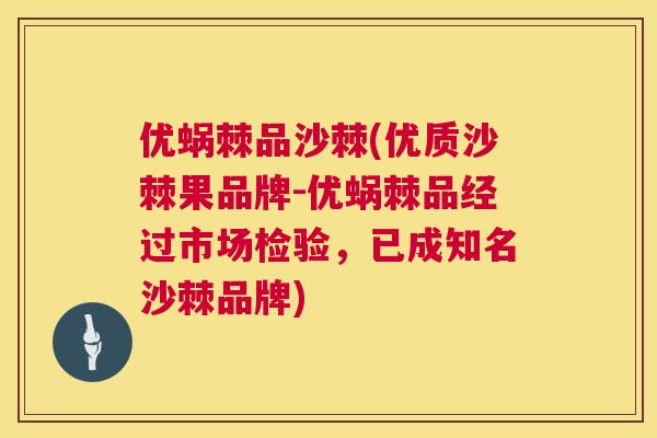 优蜗棘品沙棘(优质沙棘果品牌-优蜗棘品经过市场检验，已成知名沙棘品牌)