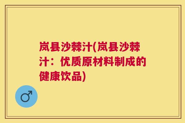 岚县沙棘汁(岚县沙棘汁：优质原材料制成的健康饮品)