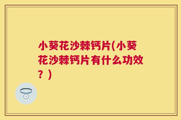 小葵花沙棘钙片(小葵花沙棘钙片有什么功效？)