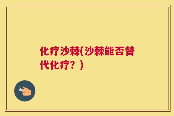 化疗沙棘(沙棘能否替代化疗？)