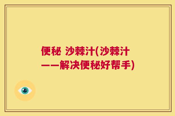 便秘 沙棘汁(沙棘汁——解决便秘好帮手)