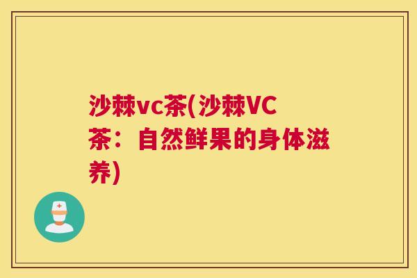 沙棘vc茶(沙棘VC茶：自然鲜果的身体滋养)