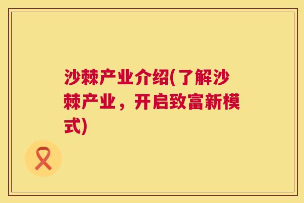 沙棘产业介绍(了解沙棘产业，开启致富新模式)