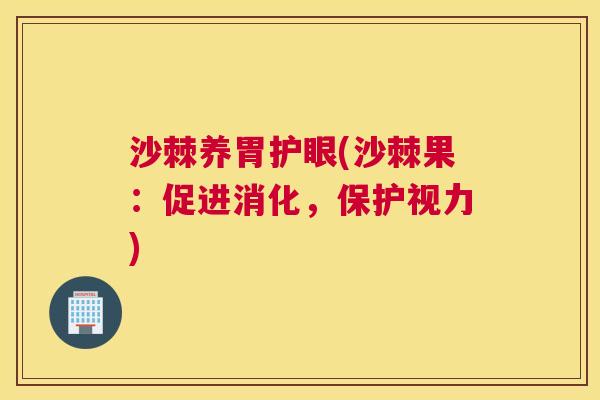 沙棘养胃护眼(沙棘果：促进消化，保护视力)