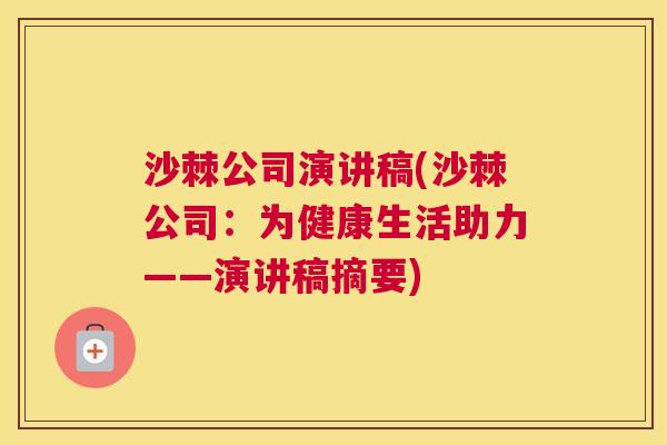 沙棘公司演讲稿(沙棘公司：为健康生活助力——演讲稿摘要)