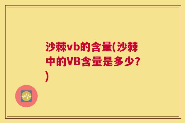 沙棘vb的含量(沙棘中的VB含量是多少？)