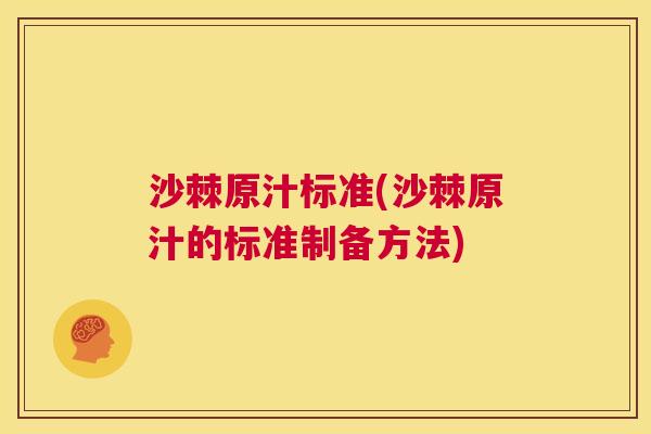沙棘原汁标准(沙棘原汁的标准制备方法)