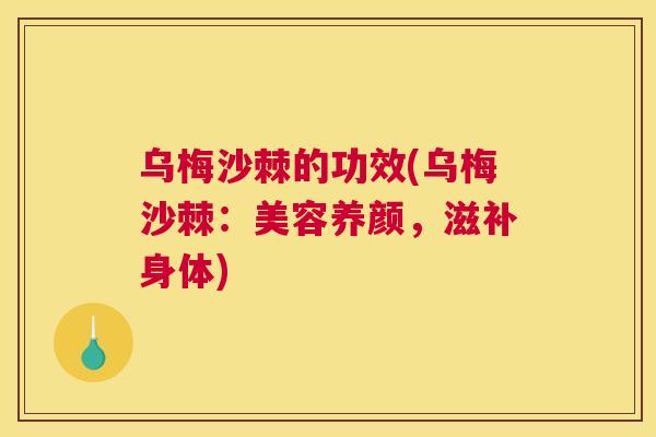 乌梅沙棘的功效(乌梅沙棘：美容养颜，滋补身体)