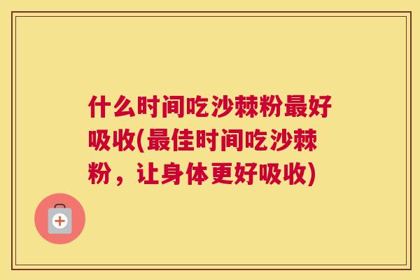 什么时间吃沙棘粉最好吸收(最佳时间吃沙棘粉，让身体更好吸收)