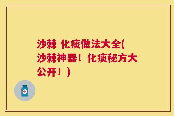 沙棘 化痰做法大全(沙棘神器！化痰秘方大公开！)