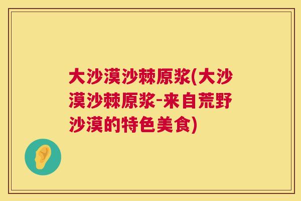 大沙漠沙棘原浆(大沙漠沙棘原浆-来自荒野沙漠的特色美食)