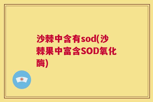 沙棘中含有sod(沙棘果中富含SOD氧化酶)