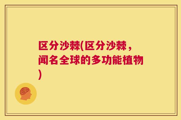 区分沙棘(区分沙棘，闻名全球的多功能植物)