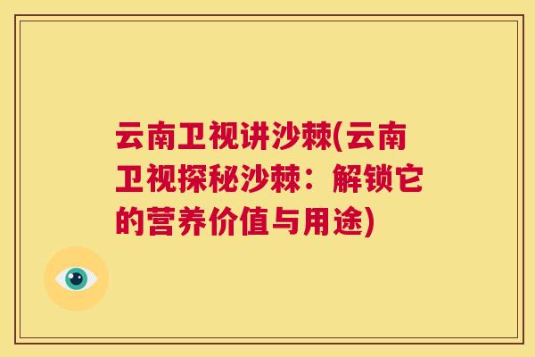云南卫视讲沙棘(云南卫视探秘沙棘：解锁它的营养价值与用途)