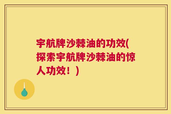 宇航牌沙棘油的功效(探索宇航牌沙棘油的惊人功效!)