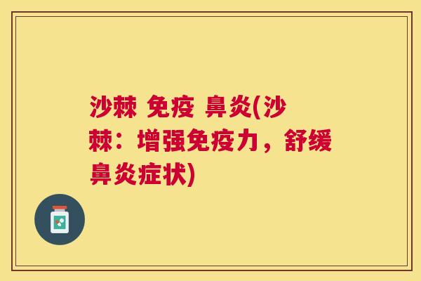 沙棘 免疫 鼻炎(沙棘：增强免疫力，舒缓鼻炎症状)