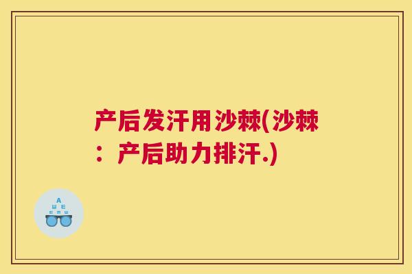 产后发汗用沙棘(沙棘：产后助力排汗.)