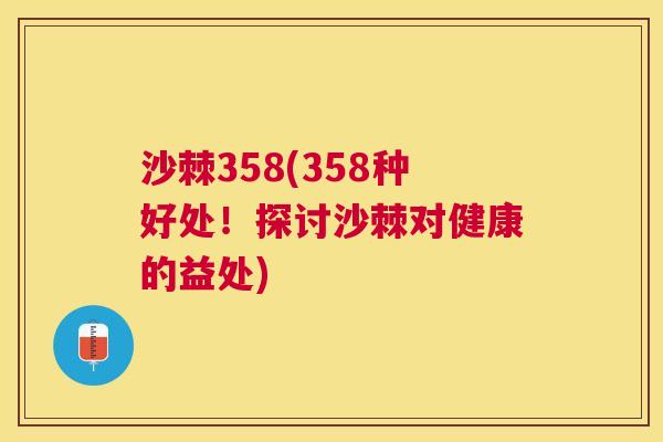沙棘358(358种好处！探讨沙棘对健康的益处)