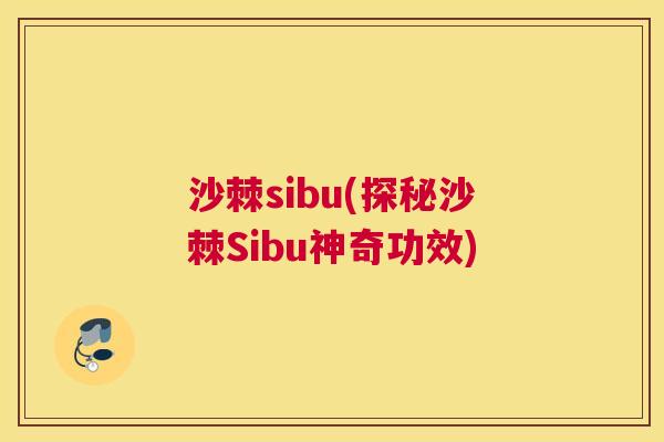 沙棘sibu(探秘沙棘Sibu神奇功效)