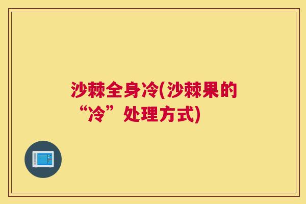 沙棘全身冷(沙棘果的“冷”处理方式)