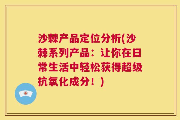 沙棘产品定位分析(沙棘系列产品：让你在日常生活中轻松获得超级抗氧化成分！)