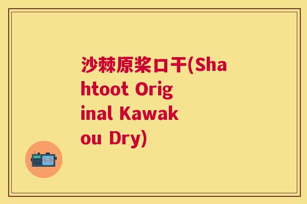 沙棘原桨口干(Shahtoot Original Kawakou Dry)