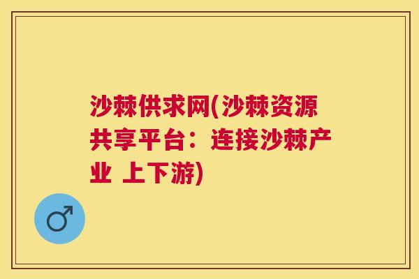 沙棘供求网(沙棘资源共享平台：连接沙棘产业 上下游)