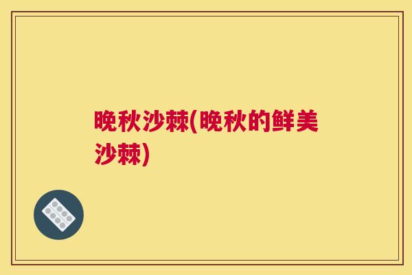 晚秋沙棘(晚秋的鲜美沙棘)