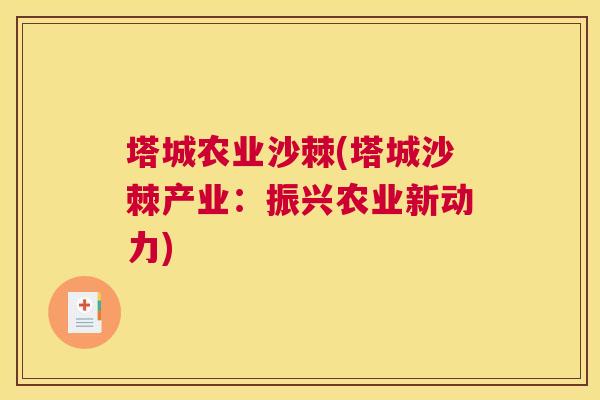 塔城农业沙棘(塔城沙棘产业:振兴农业新动力)