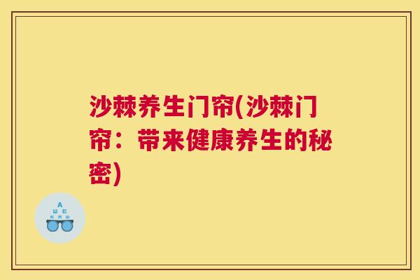 沙棘养生门帘(沙棘门帘:带来健康养生的秘密)