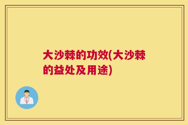 大沙棘的功效(大沙棘的益处及用途)