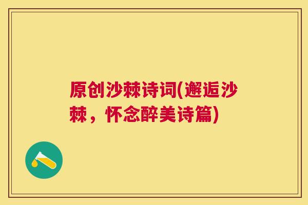 原创沙棘诗词(邂逅沙棘，怀念醉美诗篇)