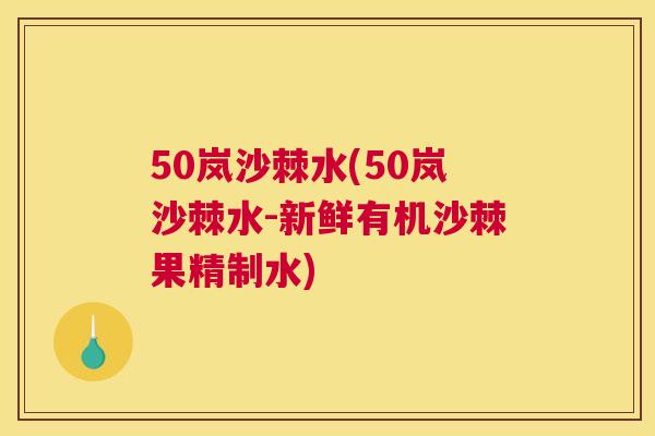 50岚沙棘水(50岚沙棘水-新鲜有机沙棘果精制水)