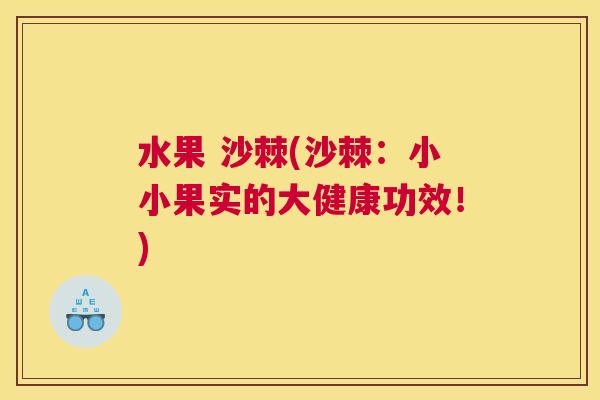 水果 沙棘(沙棘：小小果实的大健康功效！)