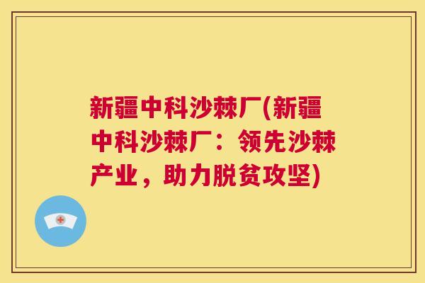 新疆中科沙棘厂(新疆中科沙棘厂：领先沙棘产业，助力脱贫攻坚)