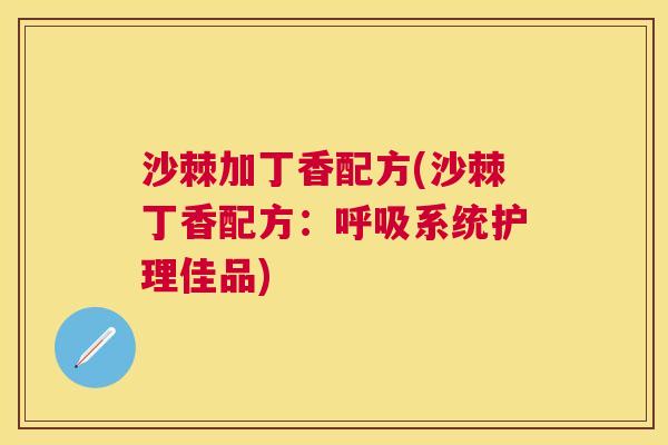 沙棘加丁香配方(沙棘丁香配方：呼吸系统护理佳品)