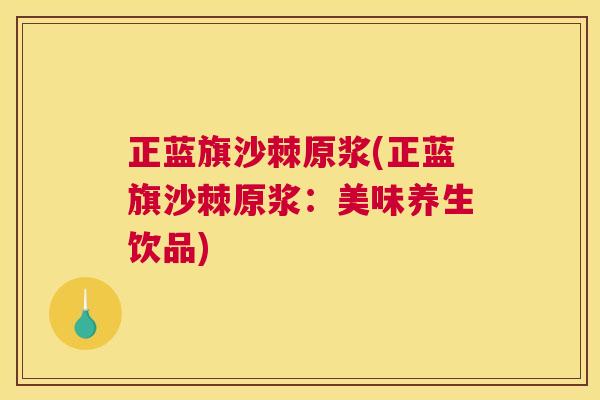 正蓝旗沙棘原浆(正蓝旗沙棘原浆：美味养生饮品)
