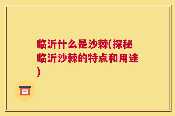 临沂什么是沙棘(探秘临沂沙棘的特点和用途)