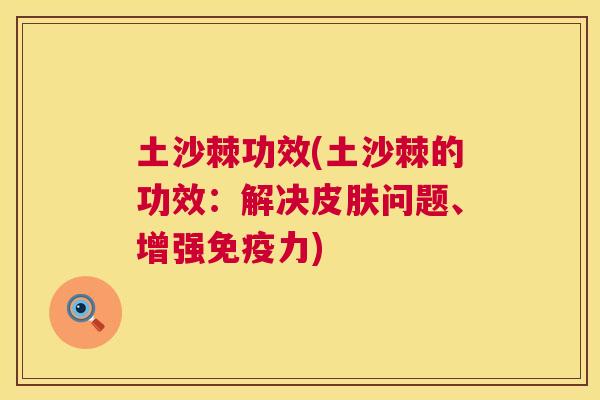 土沙棘功效(土沙棘的功效：解决皮肤问题、增强免疫力)