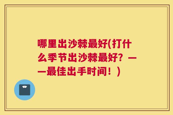哪里出沙棘最好(打什么季节出沙棘最好？——最佳出手时间！)
