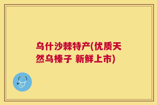 乌什沙棘特产(优质天然乌榛子 新鲜上市)
