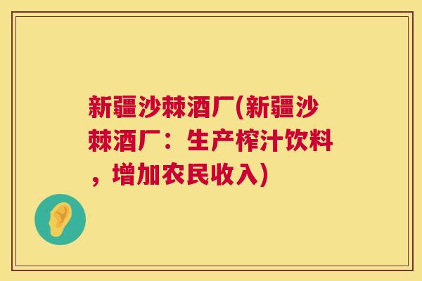 新疆沙棘酒厂(新疆沙棘酒厂：生产榨汁饮料，增加农民收入)