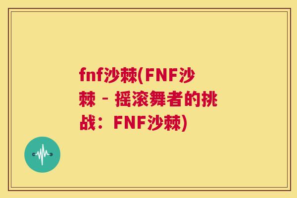 fnf沙棘(FNF沙棘 - 摇滚舞者的挑战：FNF沙棘)