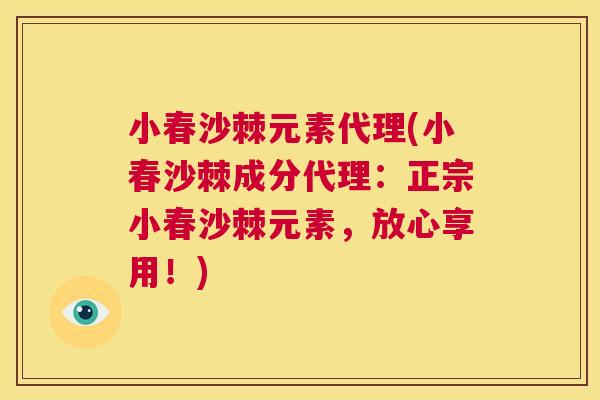 小春沙棘元素代理(小春沙棘成分代理：正宗小春沙棘元素，放心享用！)