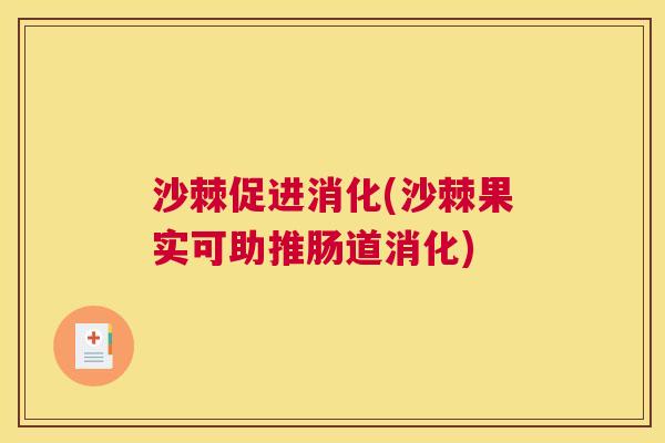 沙棘促进消化(沙棘果实可助推肠道消化)